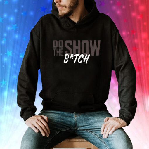 Do The Show Bitch Tee Shirt