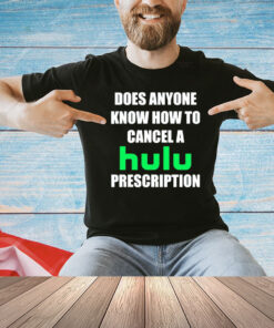 Does anyone know how to cancel hulu prescription T-Shirt