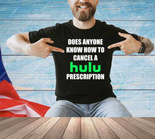 Does anyone know how to cancel hulu prescription T-Shirt