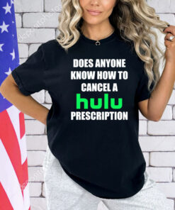 Does anyone know how to cancel hulu prescription T-Shirt