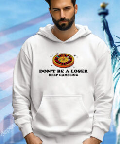 Don’t be a loser keep gambling T-Shirt
