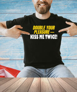 Double Your Pleasure Kiss Me Twice T-Shirt