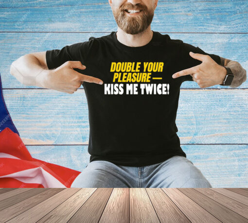 Double Your Pleasure Kiss Me Twice T-Shirt