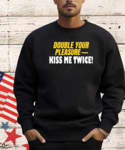 Double Your Pleasure Kiss Me Twice T-Shirt