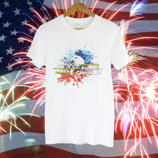 Eagle America we must be free not because we claim freedom but because we cherish it Tee Shirt