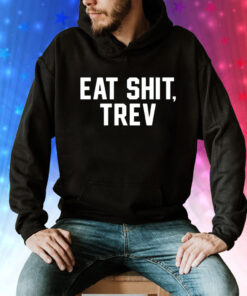 Eat shit trev Tee Shirt