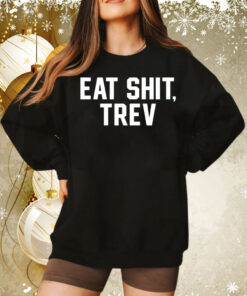 Eat shit trev Tee Shirt