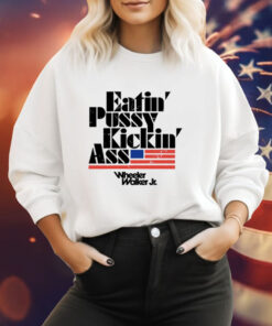 Eatin Pussy Kickin Ass Wheeler Walker Hoodie Shirt