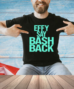 Effy say bash back T-Shirt