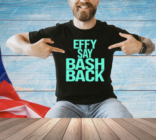 Effy say bash back T-Shirt