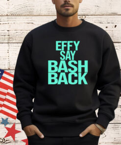 Effy say bash back T-Shirt