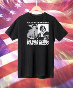Elected 1972 born in1972 go back to hell Mayor Rizzo Tee Shirt