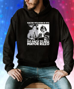 Elected 1972 born in1972 go back to hell Mayor Rizzo Tee Shirt