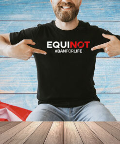 Equinox ban for life T-Shirt