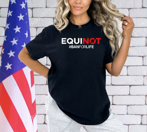 Equinox ban for life T-Shirt