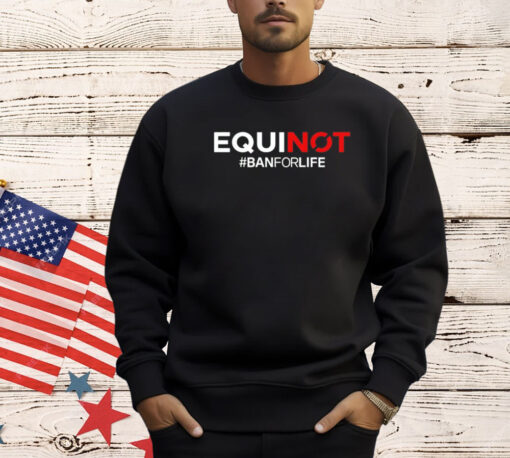 Equinox ban for life T-Shirt