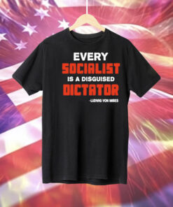 Every socialist is a disguised dictator Tee Shirt