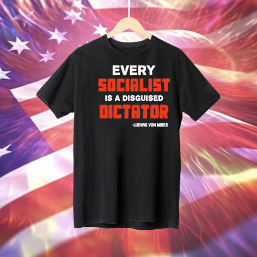 Every socialist is a disguised dictator Tee Shirt