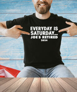 Everyday is saturday Joes retired 2024 T-Shirt