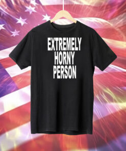 Extremely Horny Person Tee Shirt