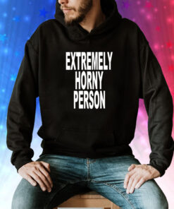 Extremely Horny Person Tee Shirt