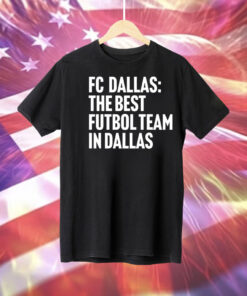 Fc Dallas the best futbol team in Dallas Tee Shirt