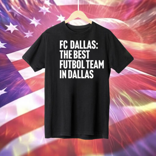 Fc Dallas the best futbol team in Dallas Tee Shirt