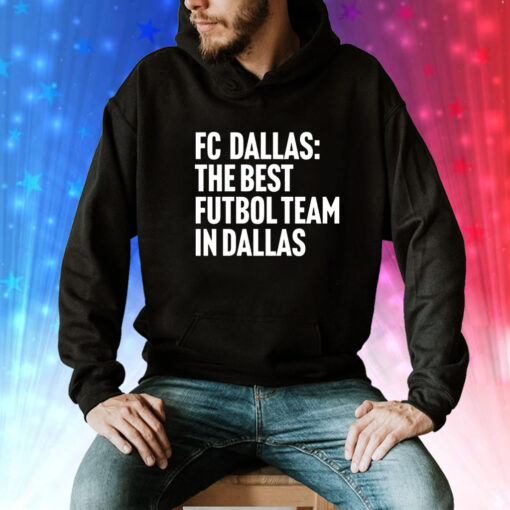 Fc Dallas the best futbol team in Dallas Tee Shirt