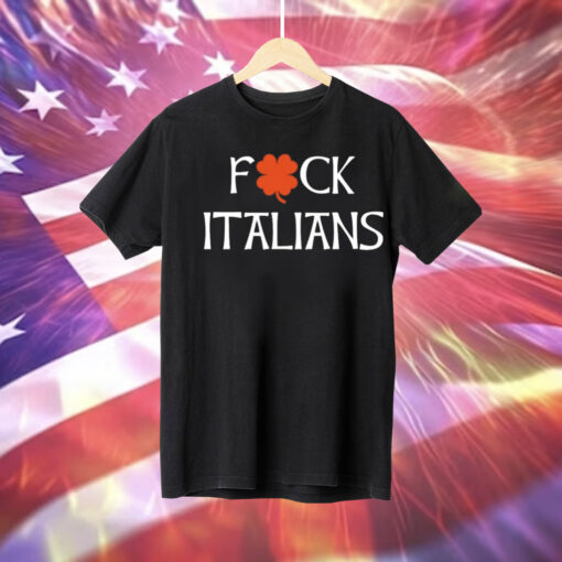 Fuck Italians Tee Shirt