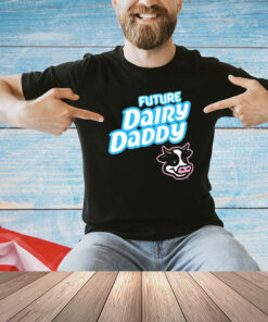 Future Dairy Daddy T-Shirt