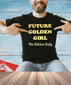 Future golden girl the golden girls T-shirt