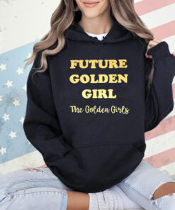 Future golden girl the golden girls T-shirt