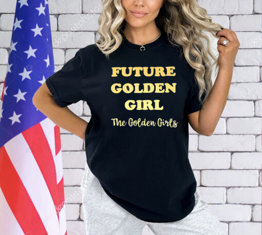 Future golden girl the golden girls T-shirt