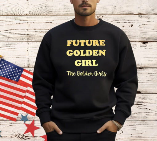 Future golden girl the golden girls T-shirt