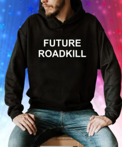 Future roadkill Tee Shirt