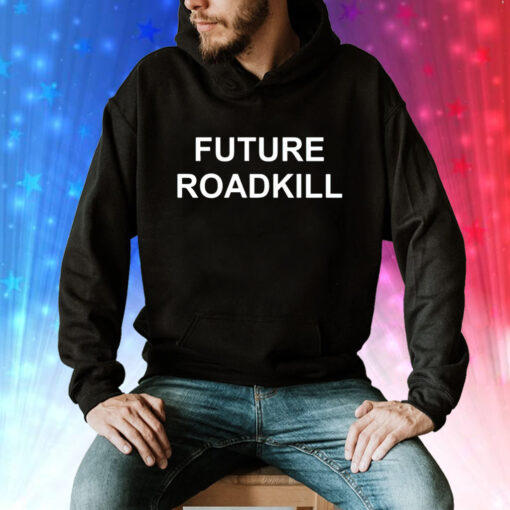 Future roadkill Tee Shirt