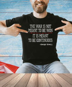 George Orwell the war is meant to be continuous T-shirt