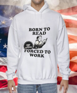 Girl born to read forced to work Tee Shirt