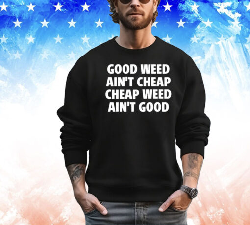 Good Weed Ain’t Cheap Cheap Weed Ain’t Good T-Shirt