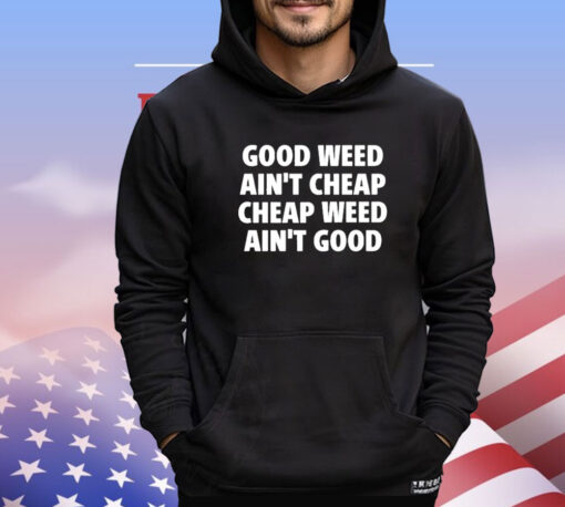 Good Weed Ain’t Cheap Cheap Weed Ain’t Good T-Shirt