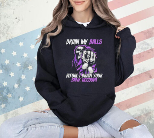 Grim reaper drain my balls before I drain your bank account T-shirt