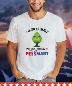 Grinch I used to smile and then I worked at Petsmart Shirt