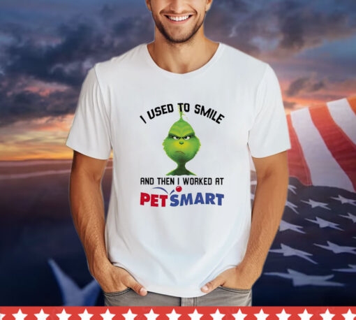 Grinch I used to smile and then I worked at Petsmart Shirt