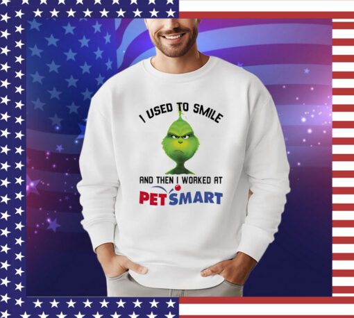 Grinch I used to smile and then I worked at Petsmart Shirt