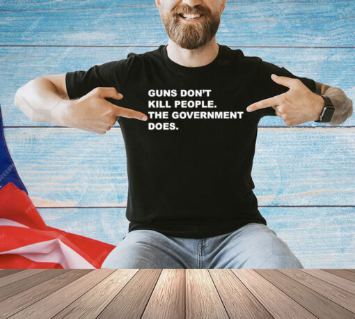 Gun don’t kill people the government does T-shirt