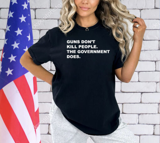 Gun don’t kill people the government does T-shirt