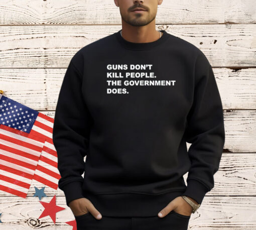 Gun don’t kill people the government does T-shirt