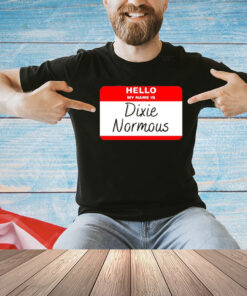 Hello my name is Dixie Normous Tee Shirt