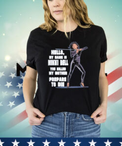 Hello my name is Nikki Bell you killed my mother prepare to die Shirt