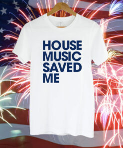 House music saved me Tee Shirt